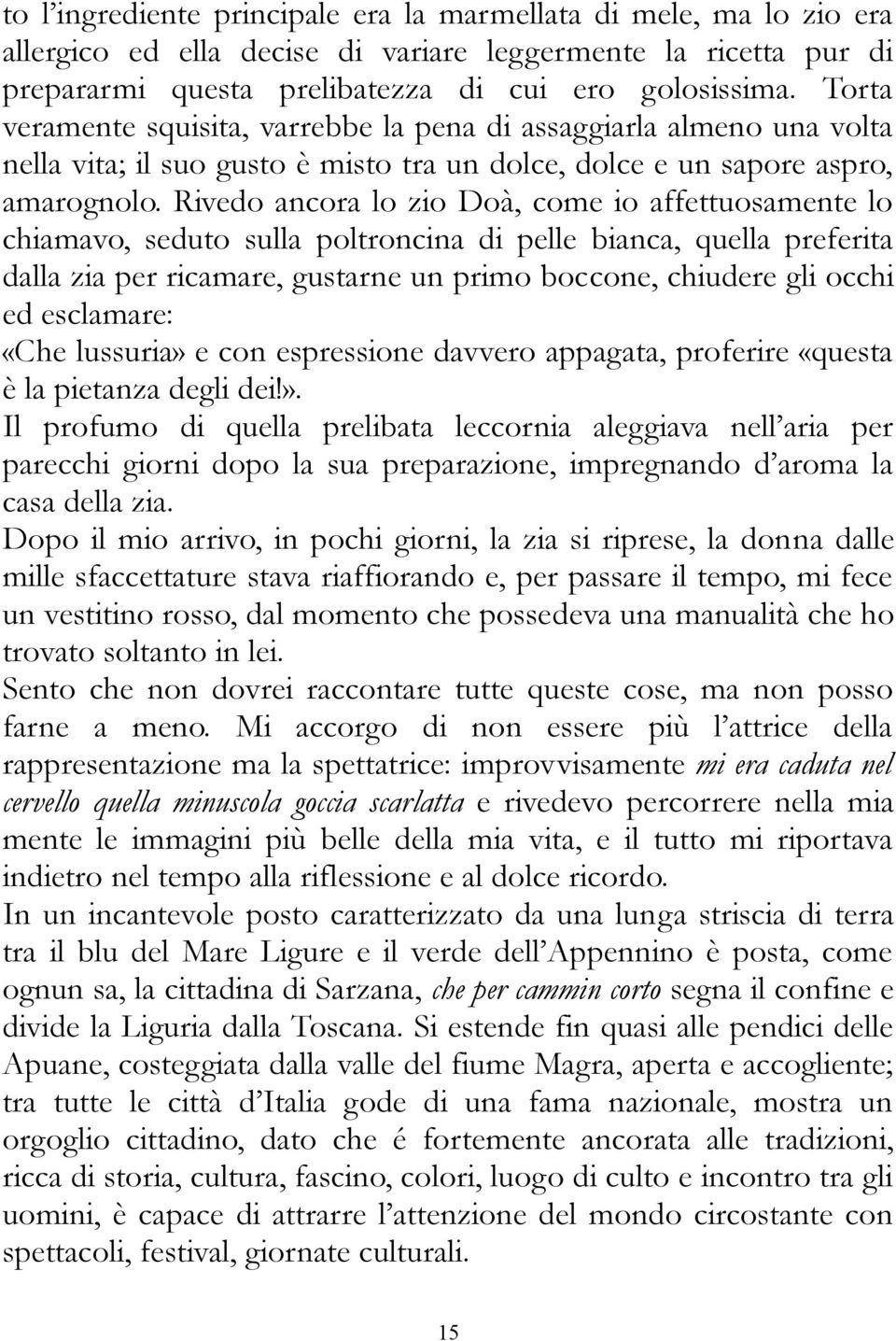 Rivedo ancora lo zio Doà, come io affettuosamente lo chiamavo, seduto sulla poltroncina di pelle bianca, quella preferita dalla zia per ricamare, gustarne un primo boccone, chiudere gli occhi ed