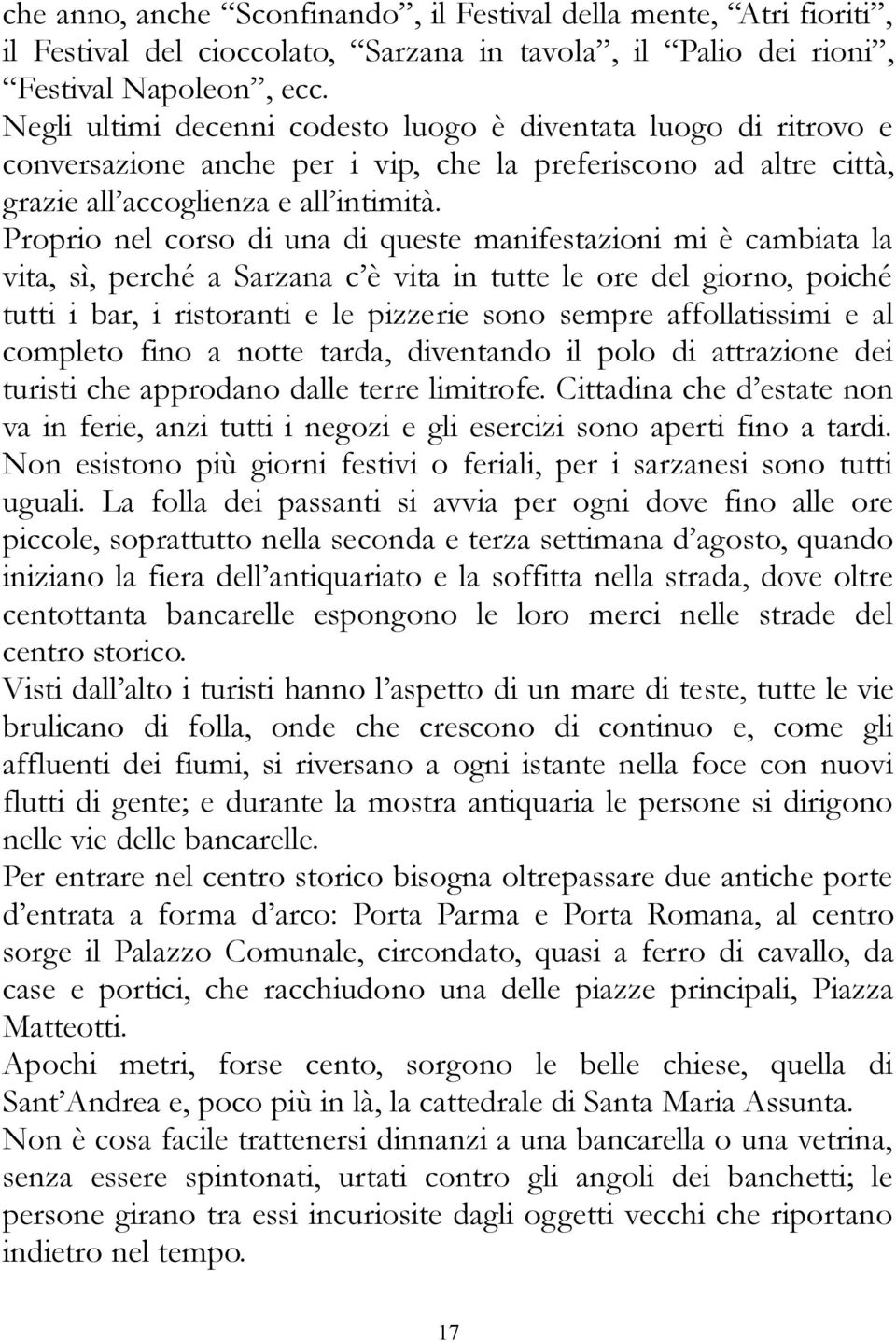 Proprio nel corso di una di queste manifestazioni mi è cambiata la vita, sì, perché a Sarzana c è vita in tutte le ore del giorno, poiché tutti i bar, i ristoranti e le pizzerie sono sempre