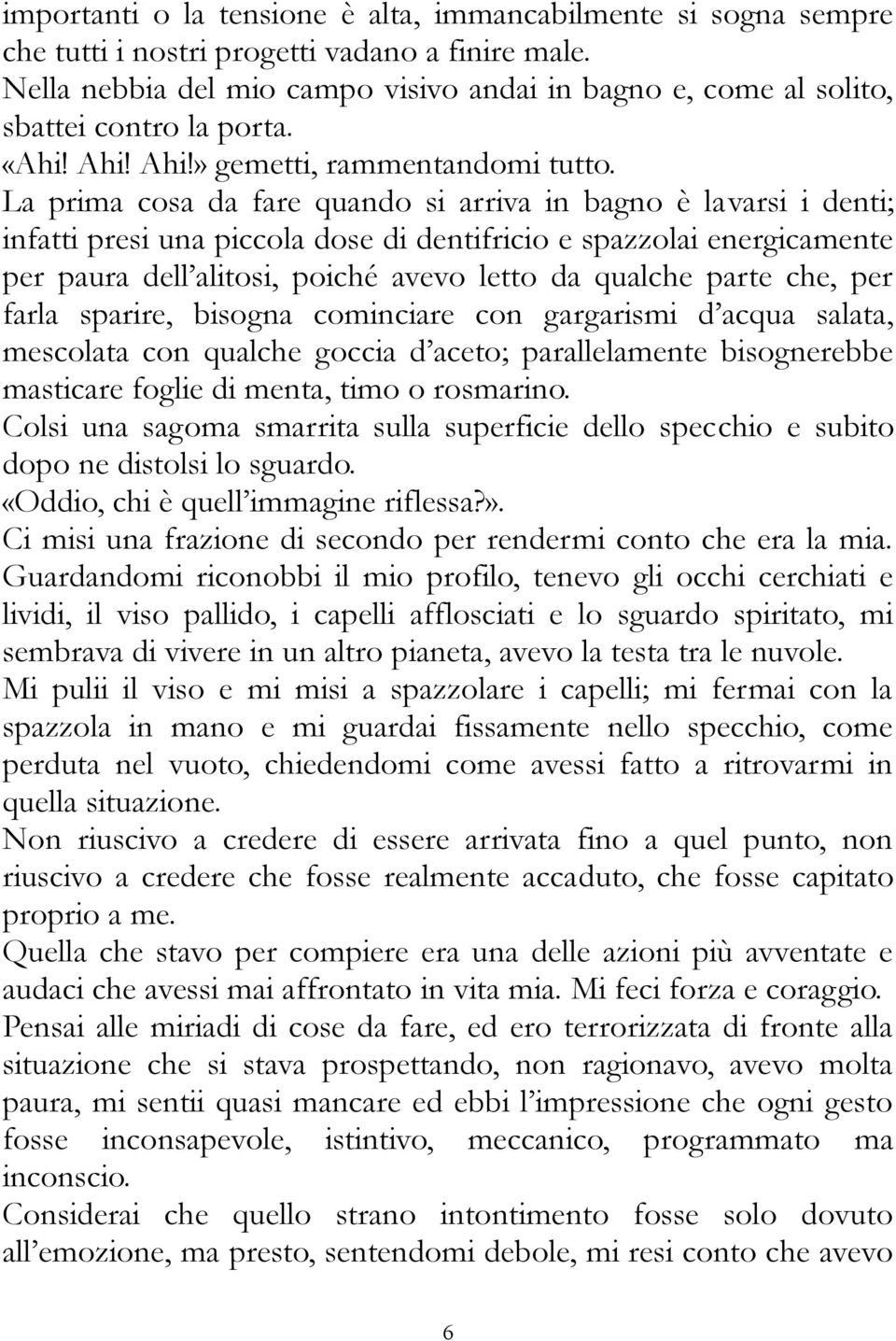 La prima cosa da fare quando si arriva in bagno è lavarsi i denti; infatti presi una piccola dose di dentifricio e spazzolai energicamente per paura dell alitosi, poiché avevo letto da qualche parte