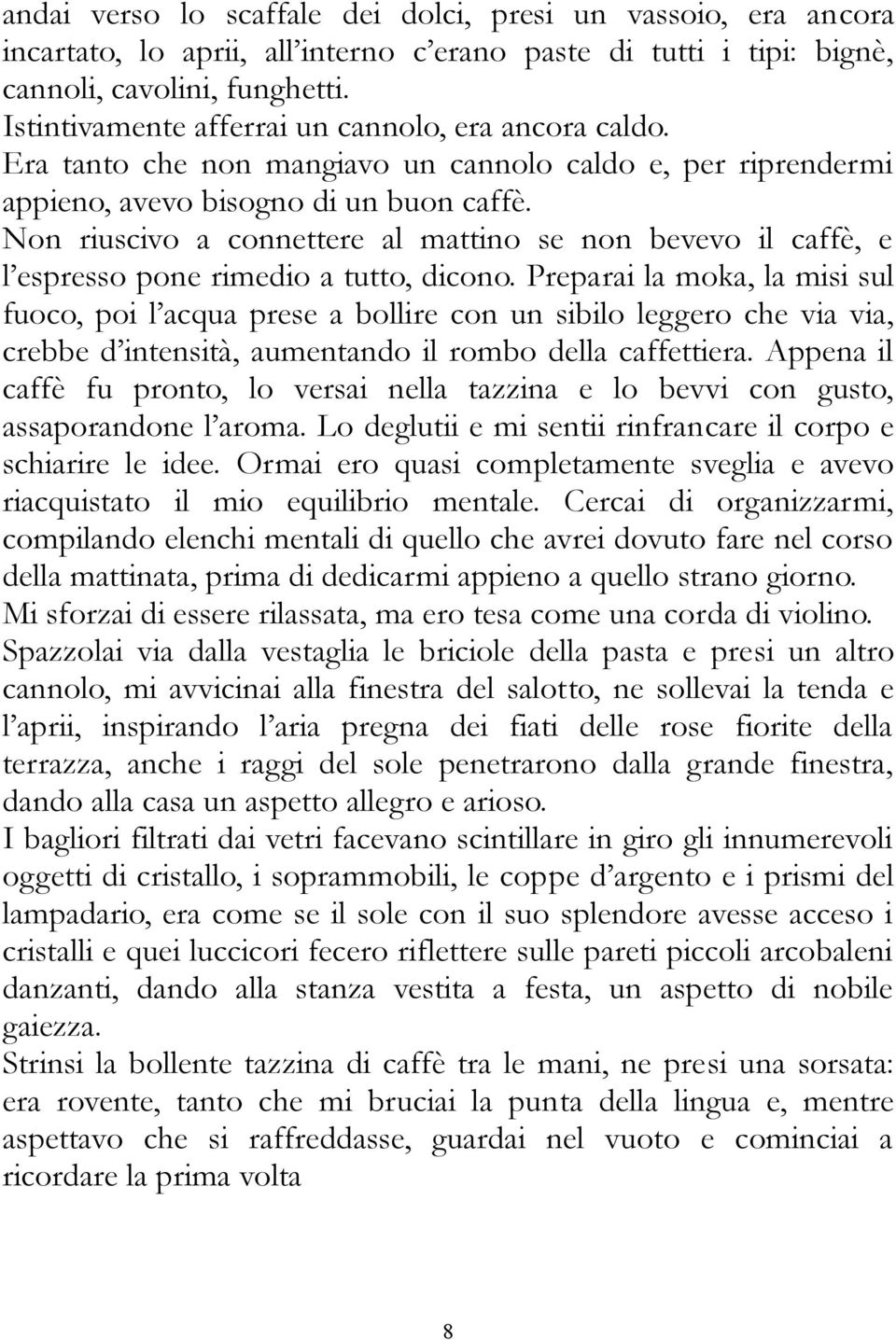 Non riuscivo a connettere al mattino se non bevevo il caffè, e l espresso pone rimedio a tutto, dicono.