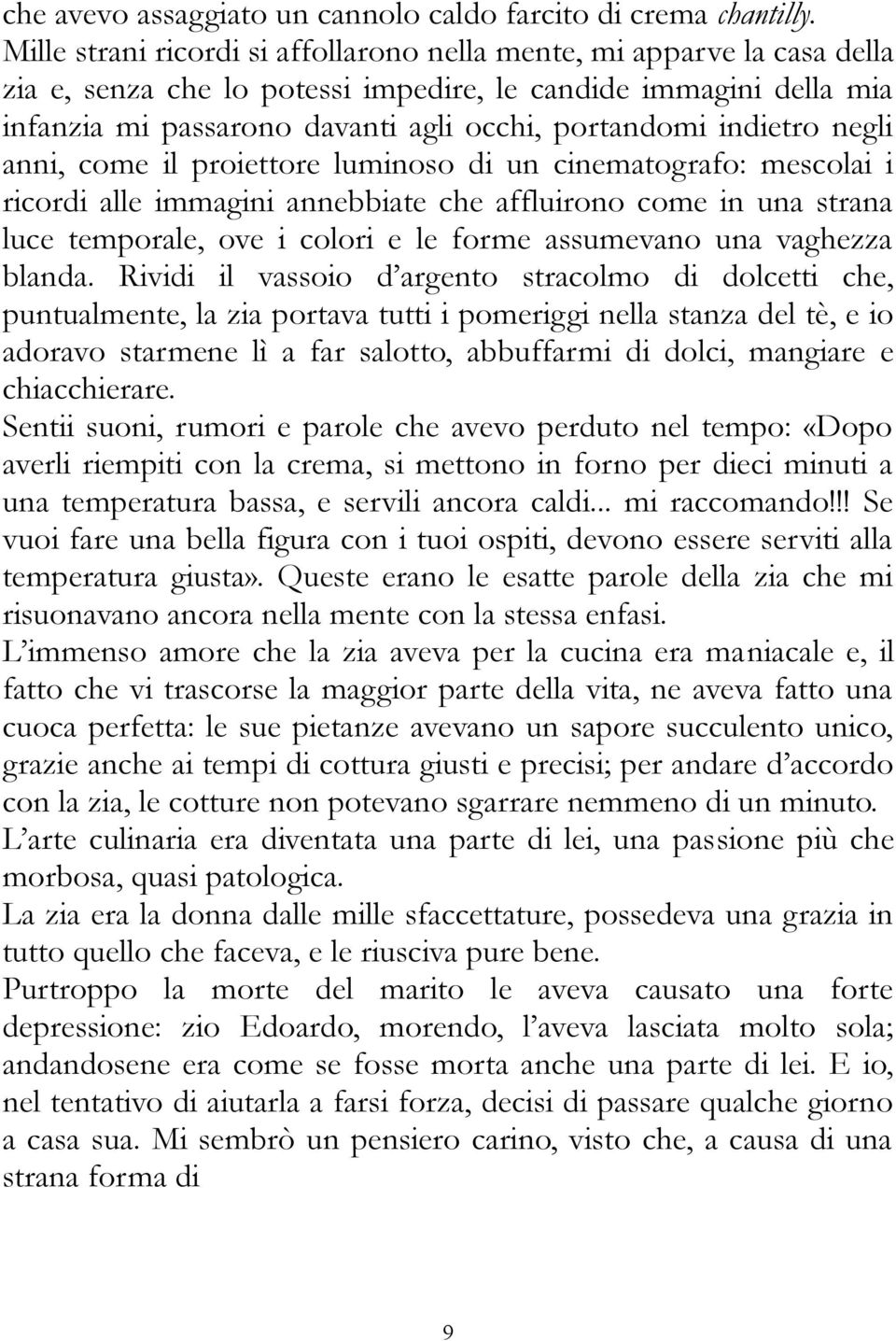 indietro negli anni, come il proiettore luminoso di un cinematografo: mescolai i ricordi alle immagini annebbiate che affluirono come in una strana luce temporale, ove i colori e le forme assumevano