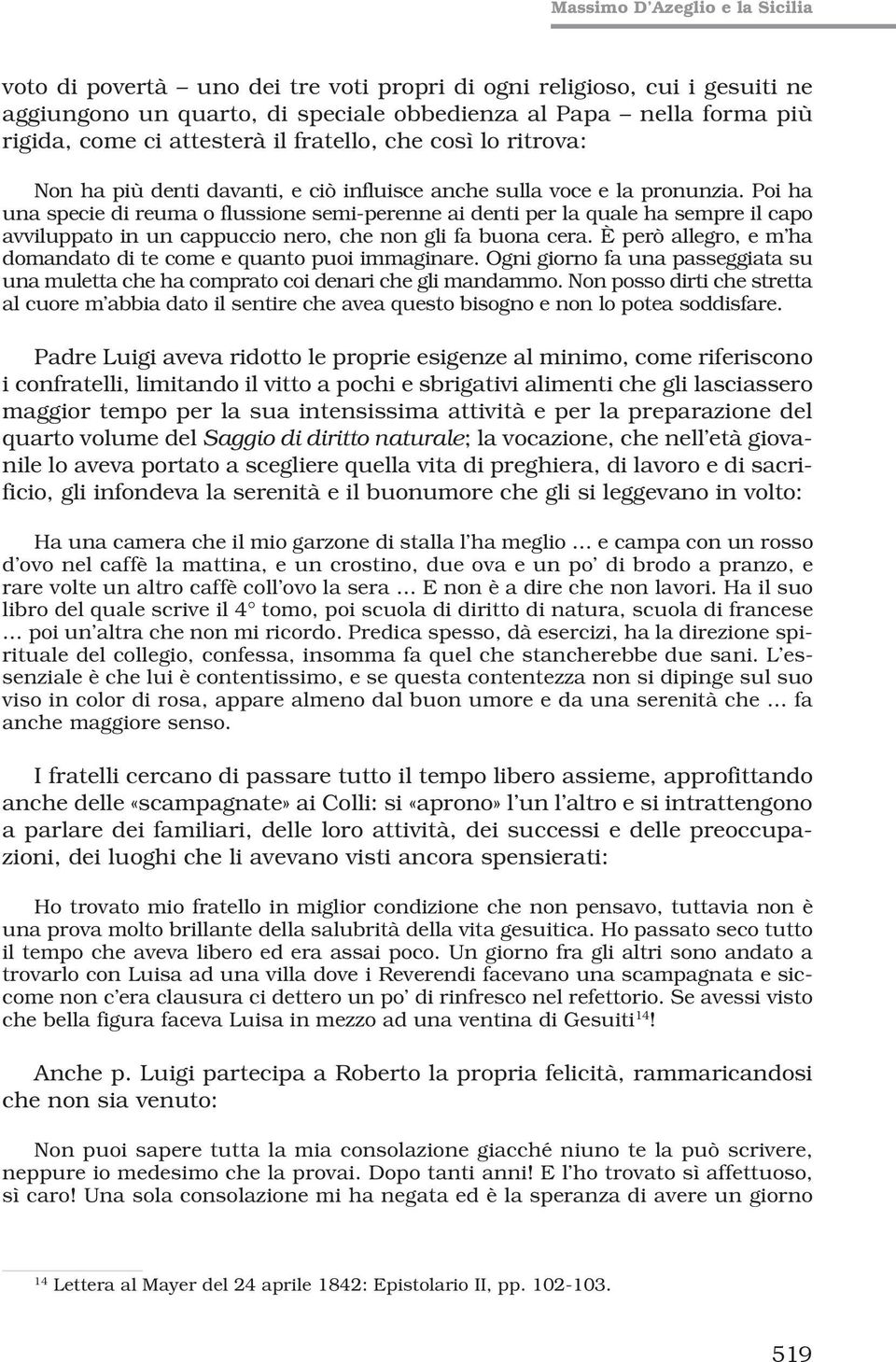 Poi ha una specie di reuma o flussione semi-perenne ai denti per la quale ha sempre il capo avviluppato in un cappuccio nero, che non gli fa buona cera.