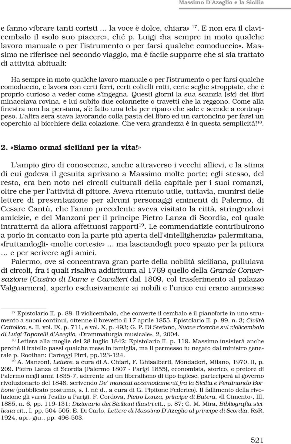 Massimo ne riferisce nel secondo viaggio, ma è facile supporre che si sia trattato di attività abituali: Ha sempre in moto qualche lavoro manuale o per l istrumento o per farsi qualche comoduccio, e