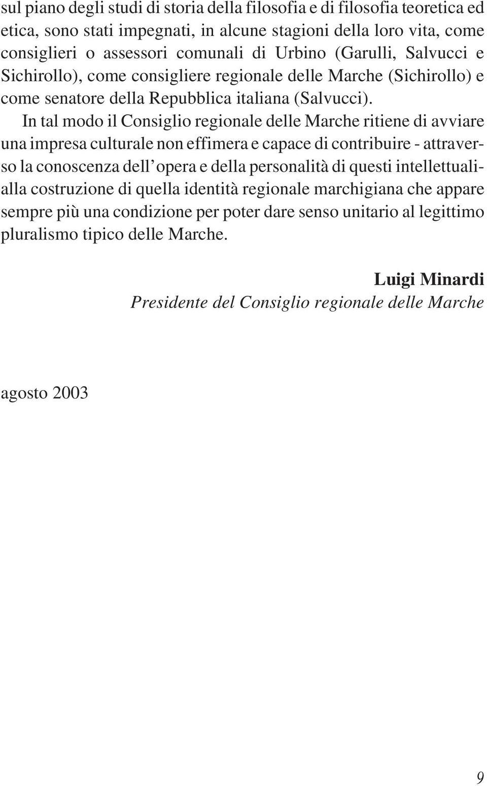 In tal modo il Consiglio regionale delle Marche ritiene di avviare una impresa culturale non effimera e capace di contribuire - attraverso la conoscenza dell opera e della personalità di questi