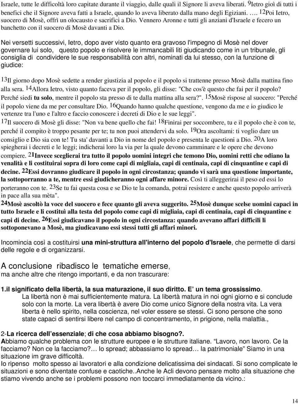 Vennero Aronne e tutti gli anziani d'israele e fecero un banchetto con il suocero di Mosè davanti a Dio.