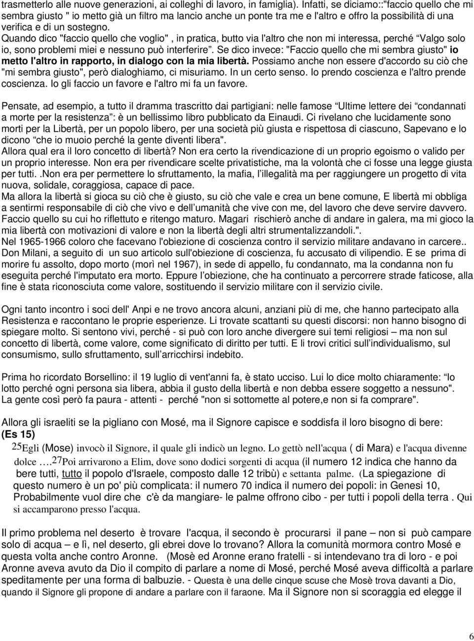 Quando dico "faccio quello che voglio", in pratica, butto via l'altro che non mi interessa, perché Valgo solo io, sono problemi miei e nessuno può interferire.