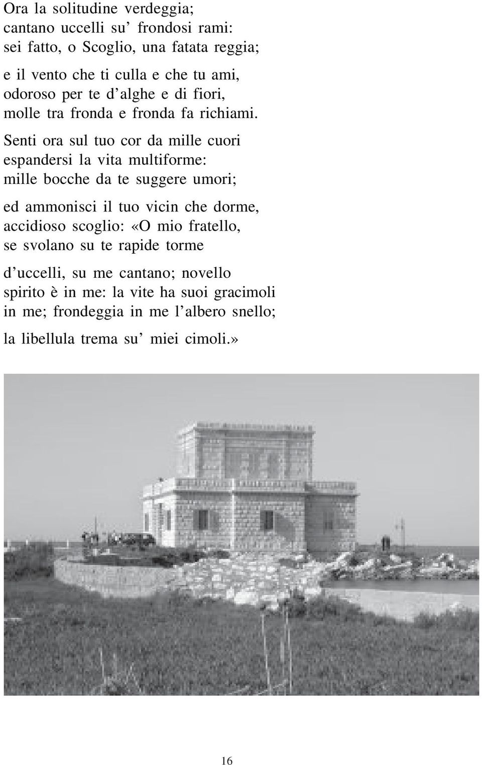 Senti ora sul tuo cor da mille cuori espandersi la vita multiforme: mille bocche da te suggere umori; ed ammonisci il tuo vicin che dorme,