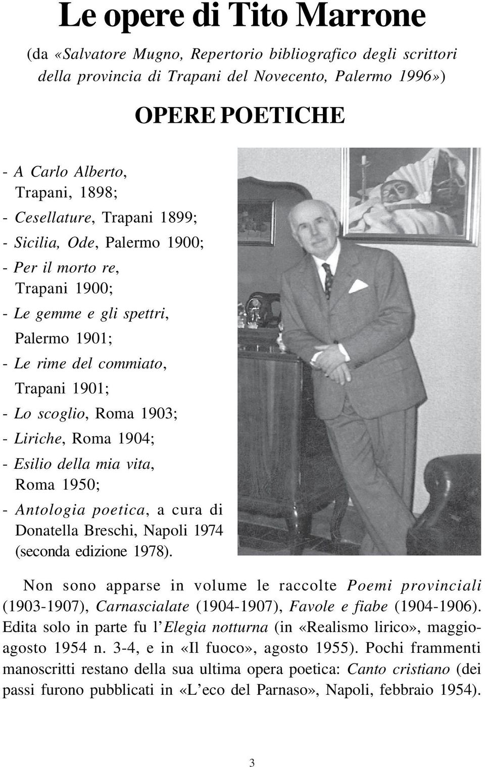 Liriche, Roma 1904; - Esilio della mia vita, Roma 1950; - Antologia poetica, a cura di Donatella Breschi, Napoli 1974 (seconda edizione 1978).