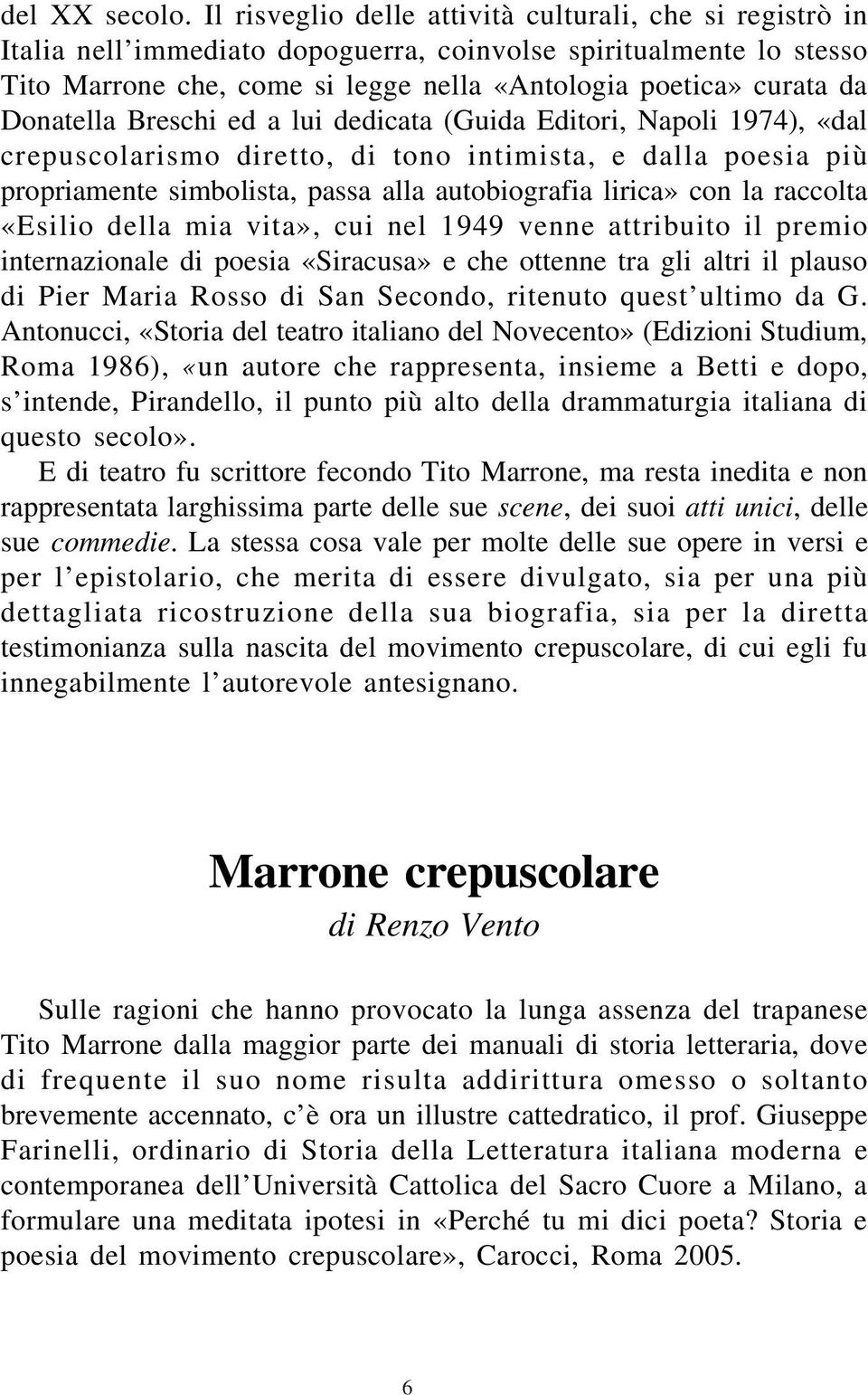 Donatella Breschi ed a lui dedicata (Guida Editori, Napoli 1974), «dal crepuscolarismo diretto, di tono intimista, e dalla poesia più propriamente simbolista, passa alla autobiografia lirica» con la