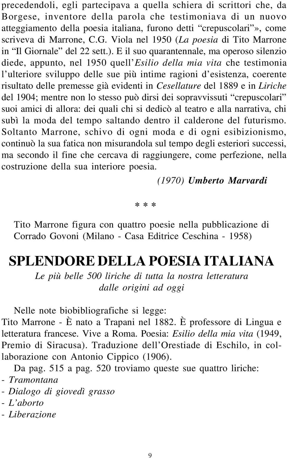 E il suo quarantennale, ma operoso silenzio diede, appunto, nel 1950 quell Esilio della mia vita che testimonia l ulteriore sviluppo delle sue più intime ragioni d esistenza, coerente risultato delle