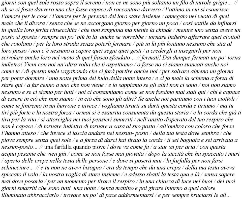 quella loro ferita rinsecchita / che non sanguina ma niente la chiude / mentre uno senza avere un posto si sposta / sempre un po più in là anche se vorrebbe / tornare indietro afferrare quei ciottoli