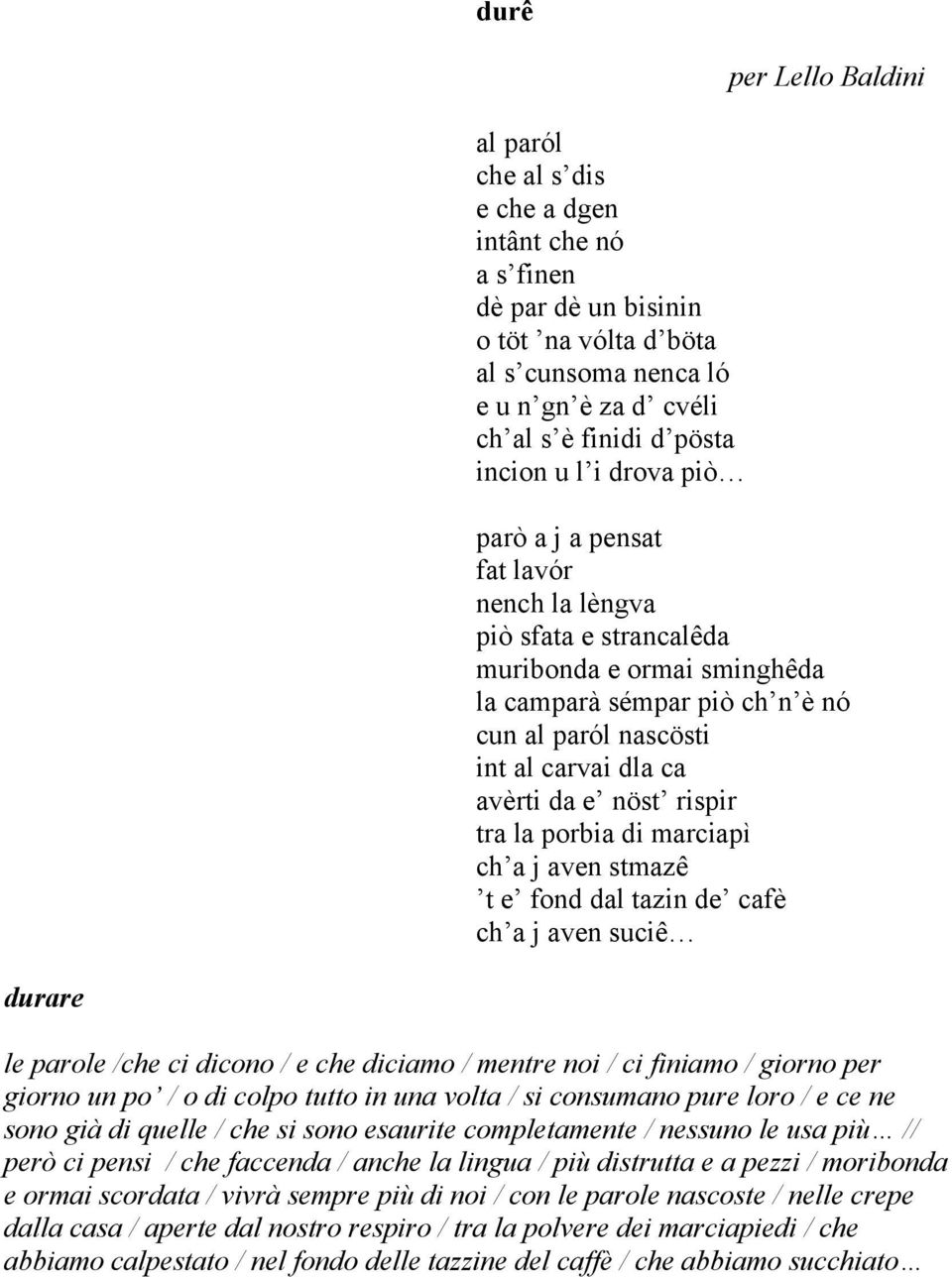 e nöst rispir tra la porbia di marciapì ch a j aven stmazê t e fond dal tazin de cafè ch a j aven suciê durare le parole /che ci dicono / e che diciamo / mentre noi / ci finiamo / giorno per giorno