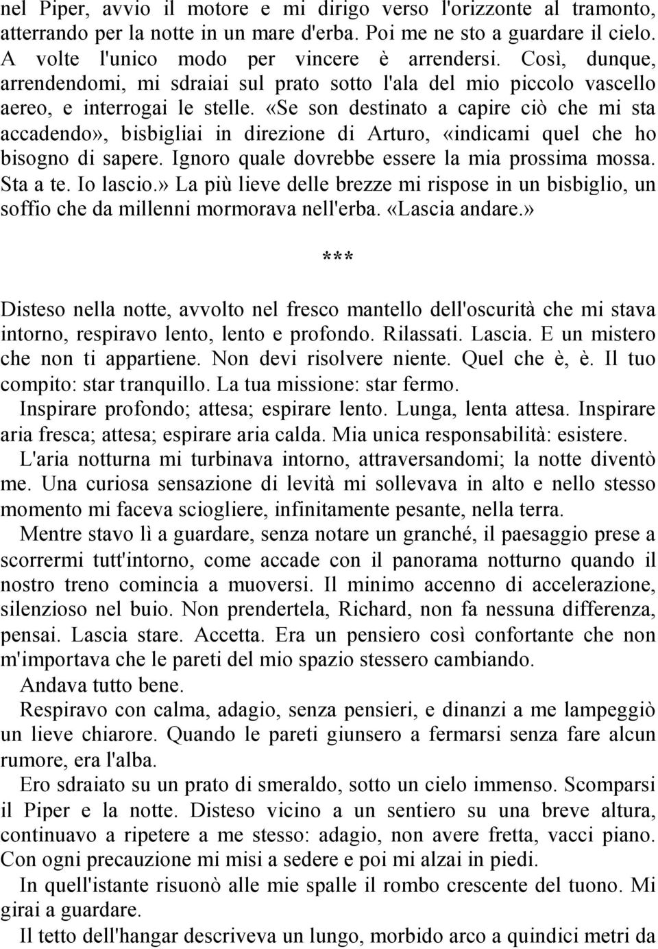 «Se son destinato a capire ciò che mi sta accadendo», bisbigliai in direzione di Arturo, «indicami quel che ho bisogno di sapere. Ignoro quale dovrebbe essere la mia prossima mossa. Sta a te.