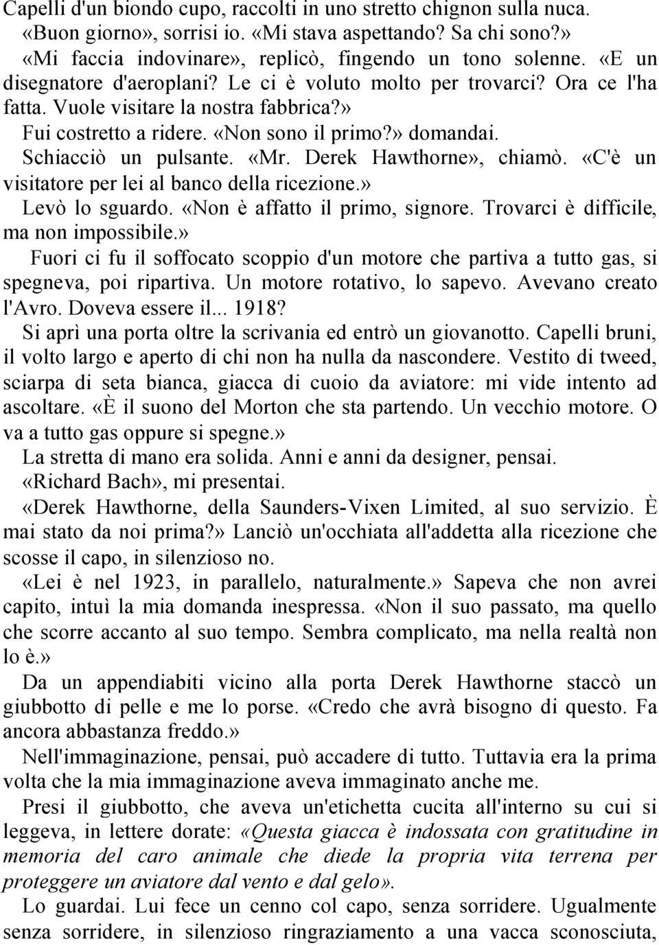 «Mr. Derek Hawthorne», chiamò. «C'è un visitatore per lei al banco della ricezione.» Levò lo sguardo. «Non è affatto il primo, signore. Trovarci è difficile, ma non impossibile.