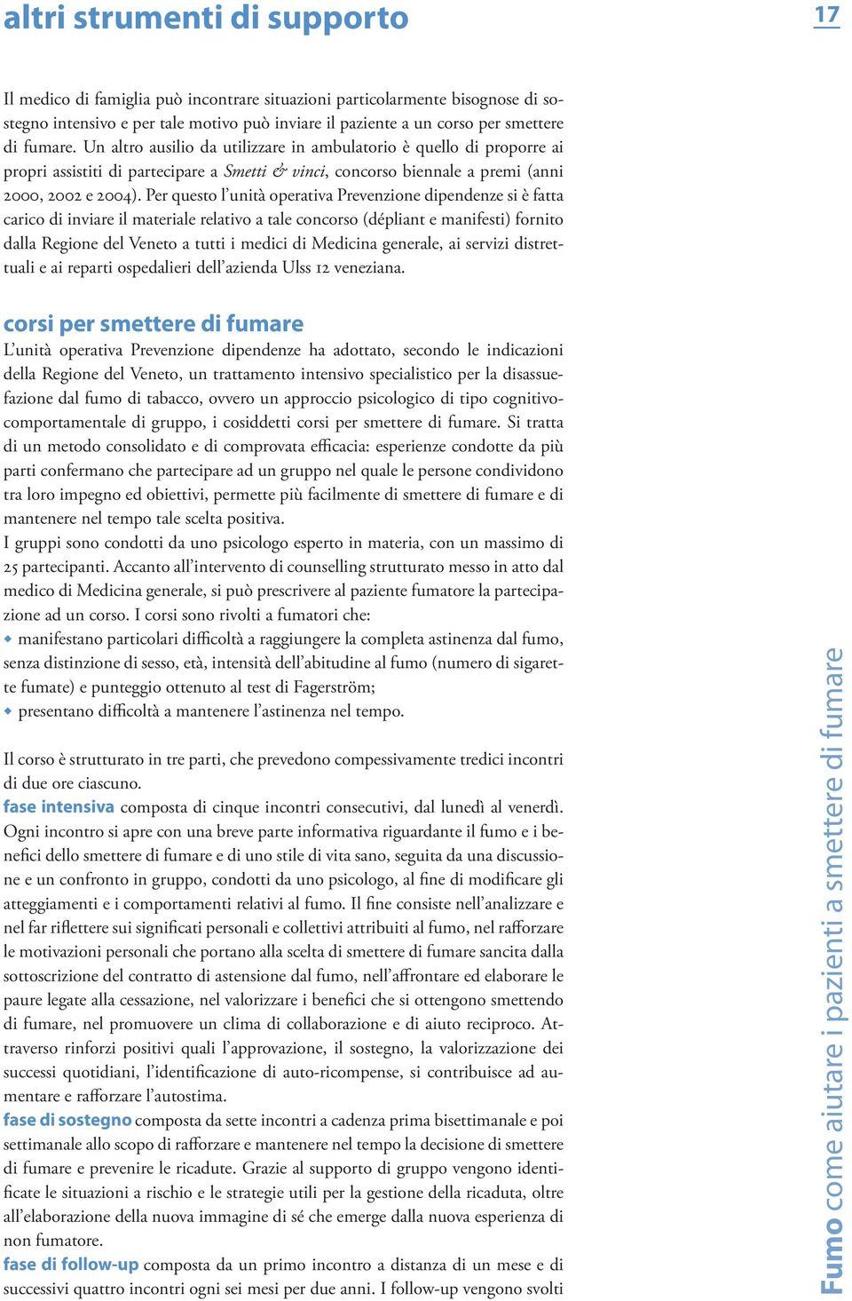 Per questo l unità operativa Prevenzione dipendenze si è fatta carico di inviare il materiale relativo a tale concorso (dépliant e manifesti) fornito dalla Regione del Veneto a tutti i medici di