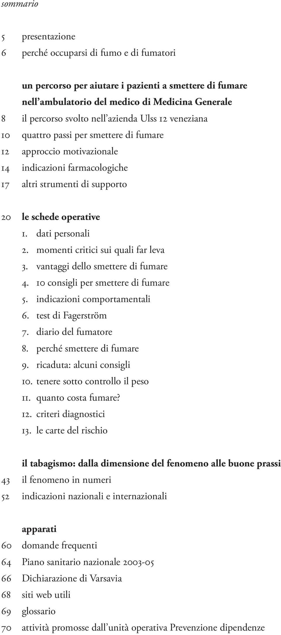 momenti critici sui quali far leva 3. vantaggi dello smettere di fumare 4. 10 consigli per smettere di fumare 5. indicazioni comportamentali 6. test di Fagerström 7. diario del fumatore 8.