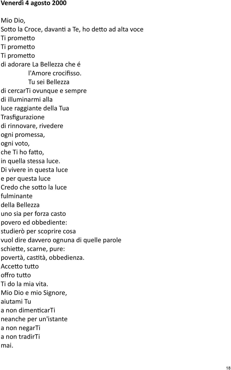 Di vivere in questa luce e per questa luce Credo che sotto la luce fulminante della Bellezza uno sia per forza casto povero ed obbediente: studierò per scoprire cosa vuol dire davvero ognuna di