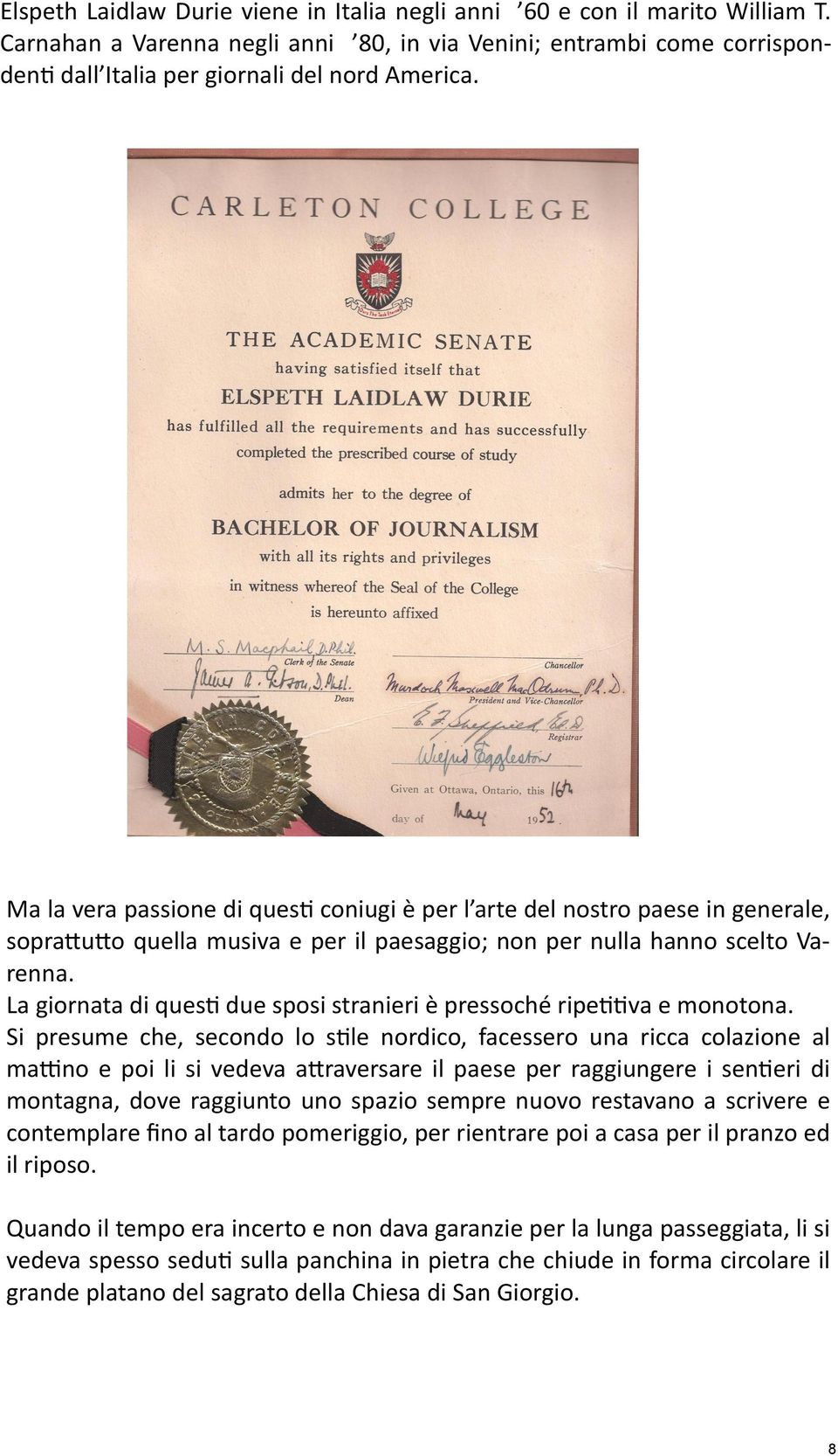 La giornata di questi due sposi stranieri è pressoché ripetitiva e monotona.