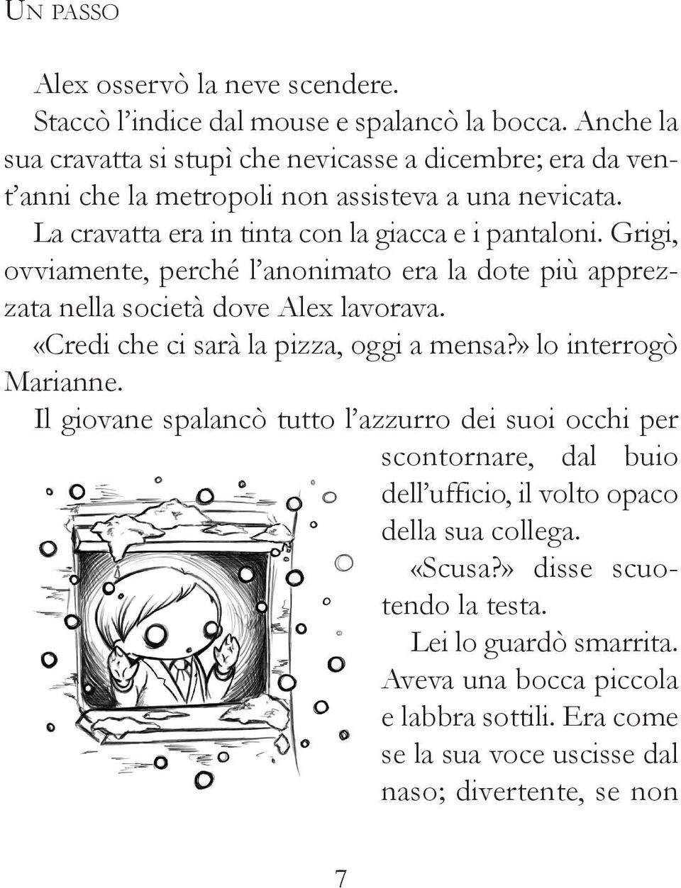 Grigi, ovviamente, perché l anonimato era la dote più apprezzata nella società dove alex lavorava. «Credi che ci sarà la pizza, oggi a mensa?» lo interrogò Marianne.