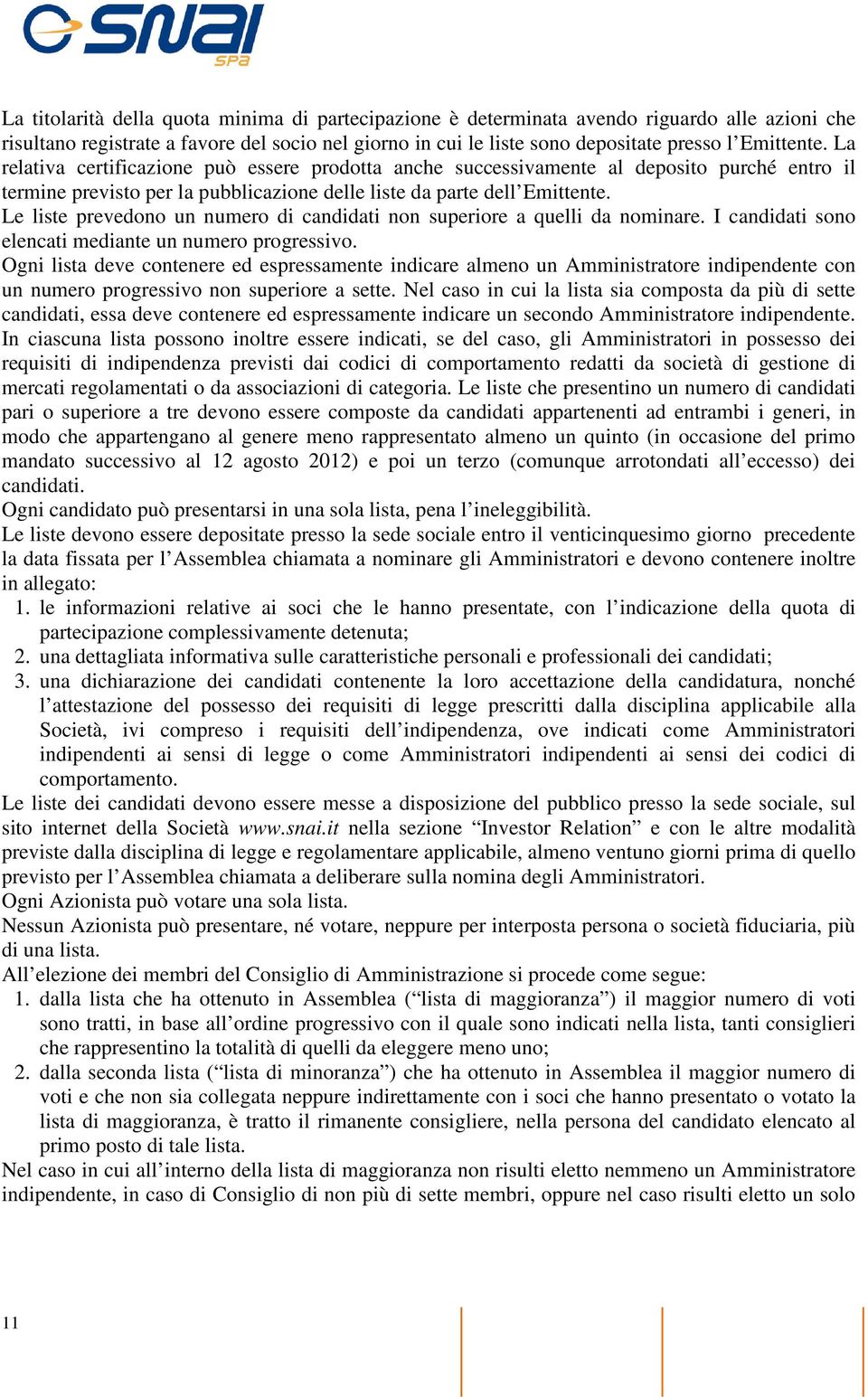 Le liste prevedono un numero di candidati non superiore a quelli da nominare. I candidati sono elencati mediante un numero progressivo.