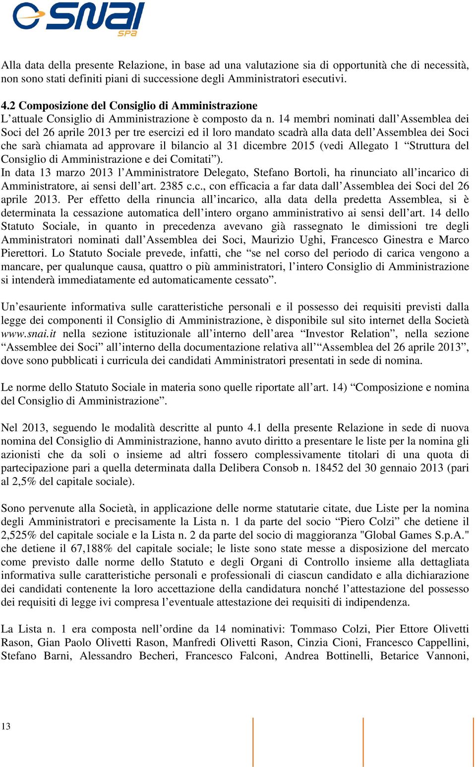 14 membri nominati dall Assemblea dei Soci del 26 aprile 2013 per tre esercizi ed il loro mandato scadrà alla data dell Assemblea dei Soci che sarà chiamata ad approvare il bilancio al 31 dicembre