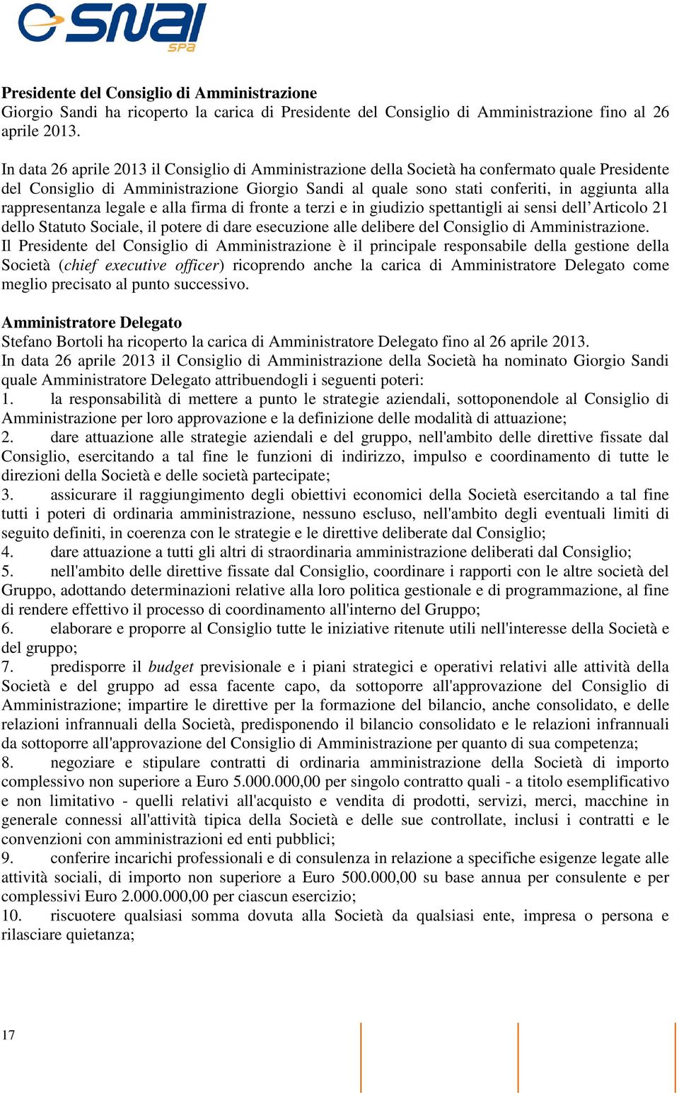 rappresentanza legale e alla firma di fronte a terzi e in giudizio spettantigli ai sensi dell Articolo 21 dello Statuto Sociale, il potere di dare esecuzione alle delibere del Consiglio di