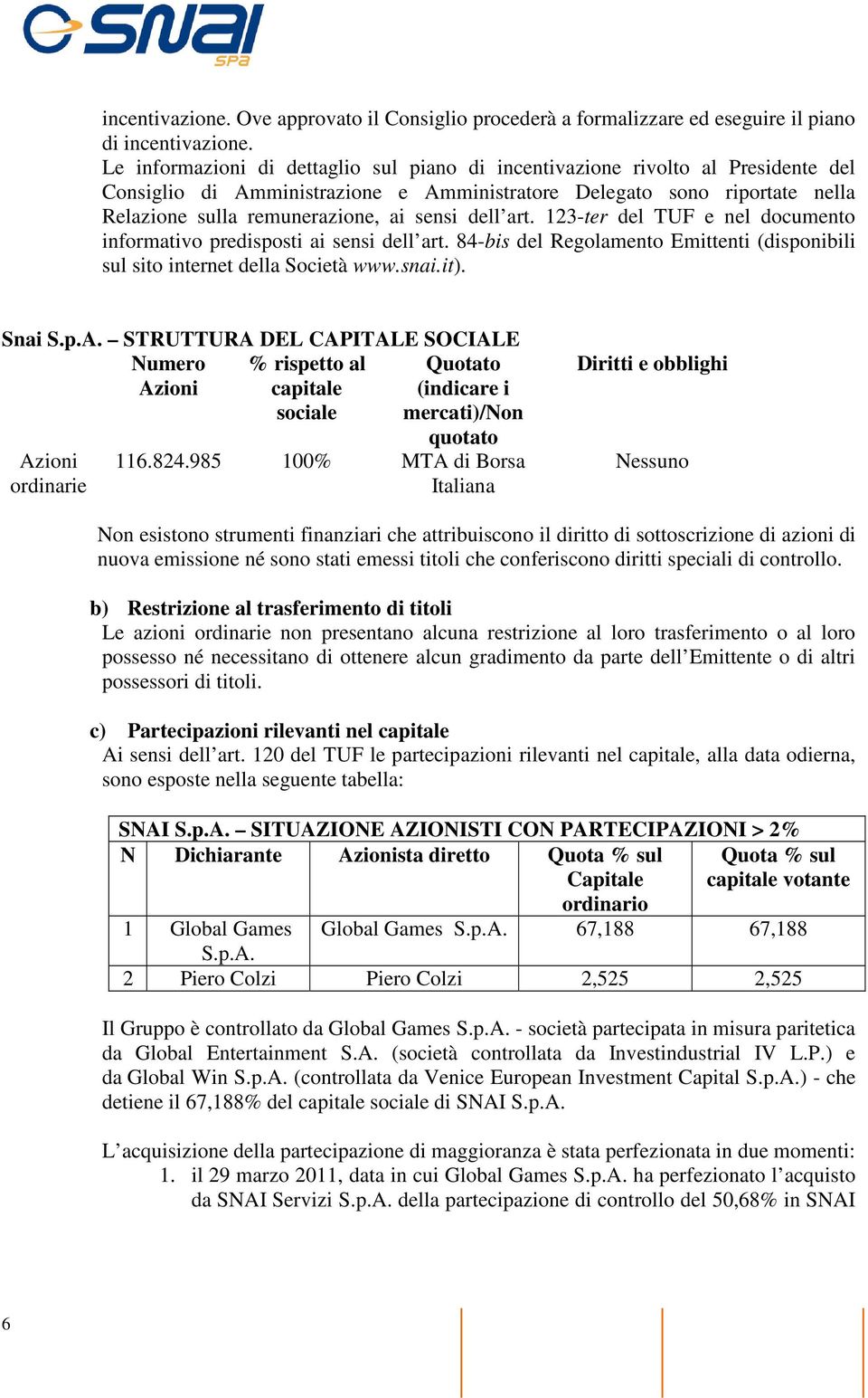 dell art. 123-ter del TUF e nel documento informativo predisposti ai sensi dell art. 84-bis del Regolamento Emittenti (disponibili sul sito internet della Società www.snai.it). Snai S.p.A.