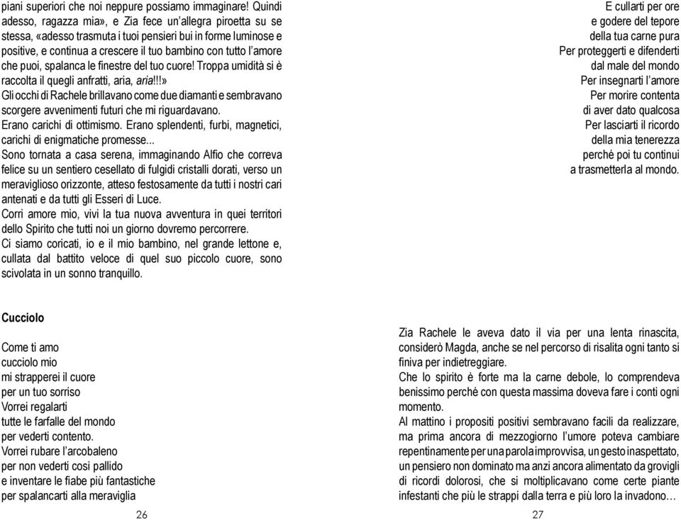 puoi, spalanca le finestre del tuo cuore! Troppa umidità si è raccolta il quegli anfratti, aria, aria!