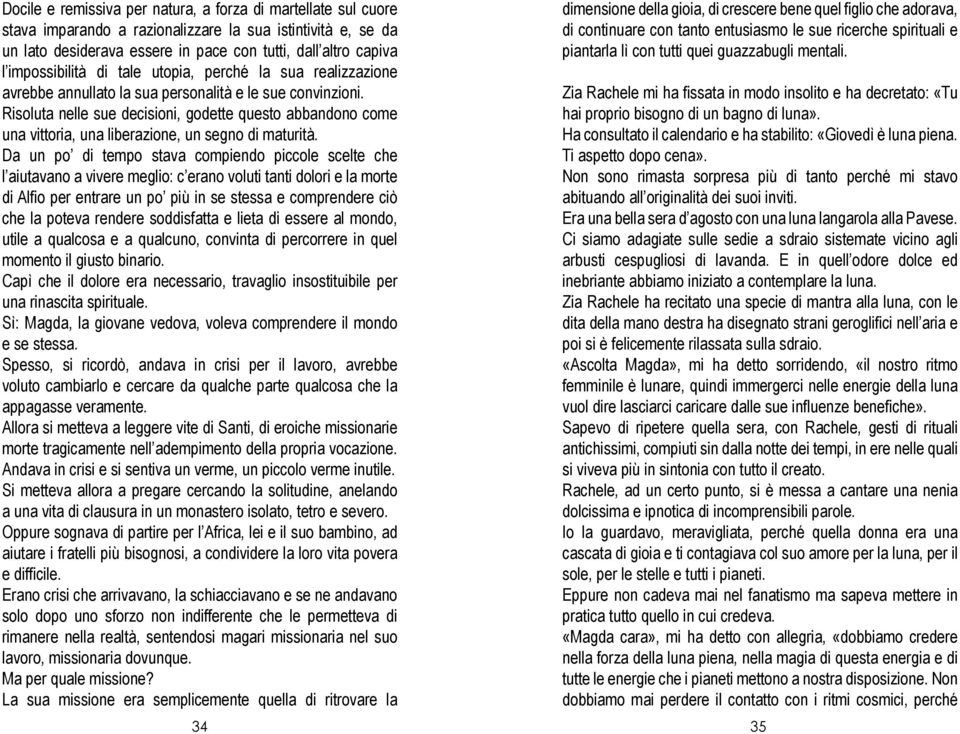 Risoluta nelle sue decisioni, godette questo abbandono come una vittoria, una liberazione, un segno di maturità.