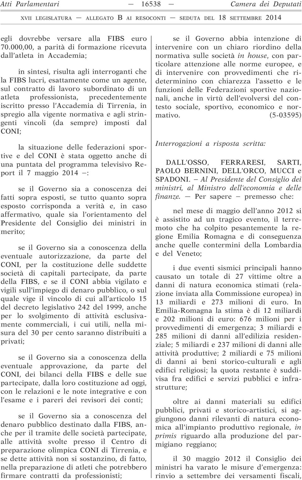 professionista, precedentemente iscritto presso l Accademia di Tirrenia, in spregio alla vigente normativa e agli stringenti vincoli (da sempre) imposti dal CONI; la situazione delle federazioni