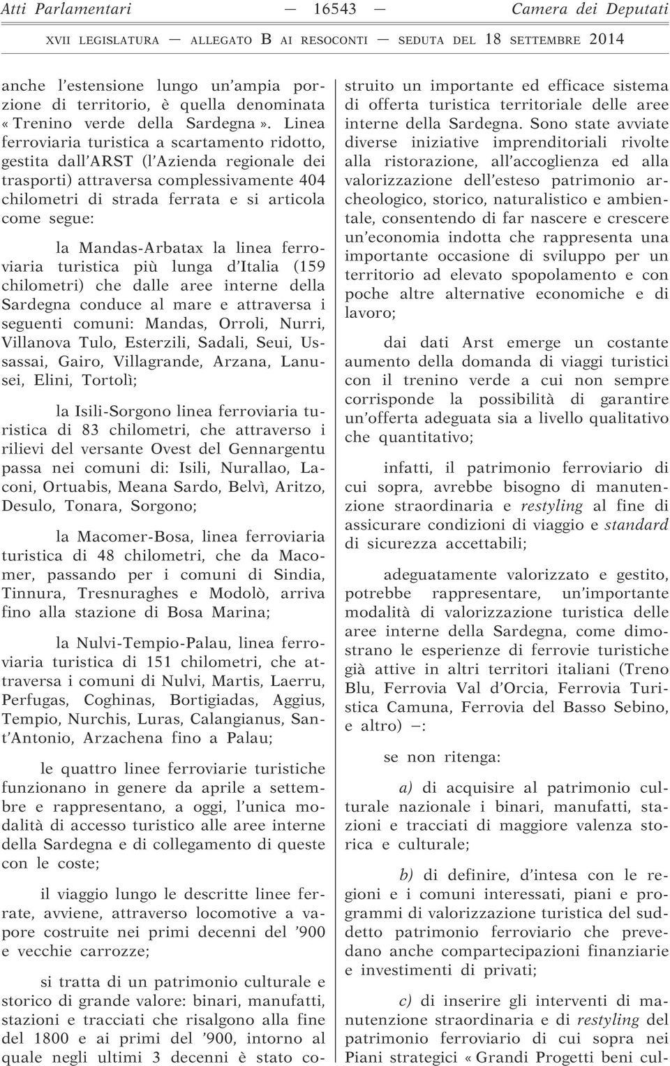 Mandas-Arbatax la linea ferroviaria turistica più lunga d Italia (159 chilometri) che dalle aree interne della Sardegna conduce al mare e attraversa i seguenti comuni: Mandas, Orroli, Nurri,