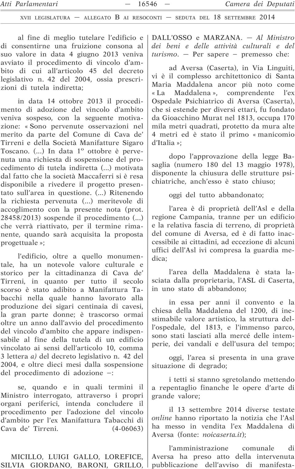 42 del 2004, ossia prescrizioni di tutela indiretta; in data 14 ottobre 2013 il procedimento di adozione del vincolo d ambito veniva sospeso, con la seguente motivazione: «Sono pervenute osservazioni