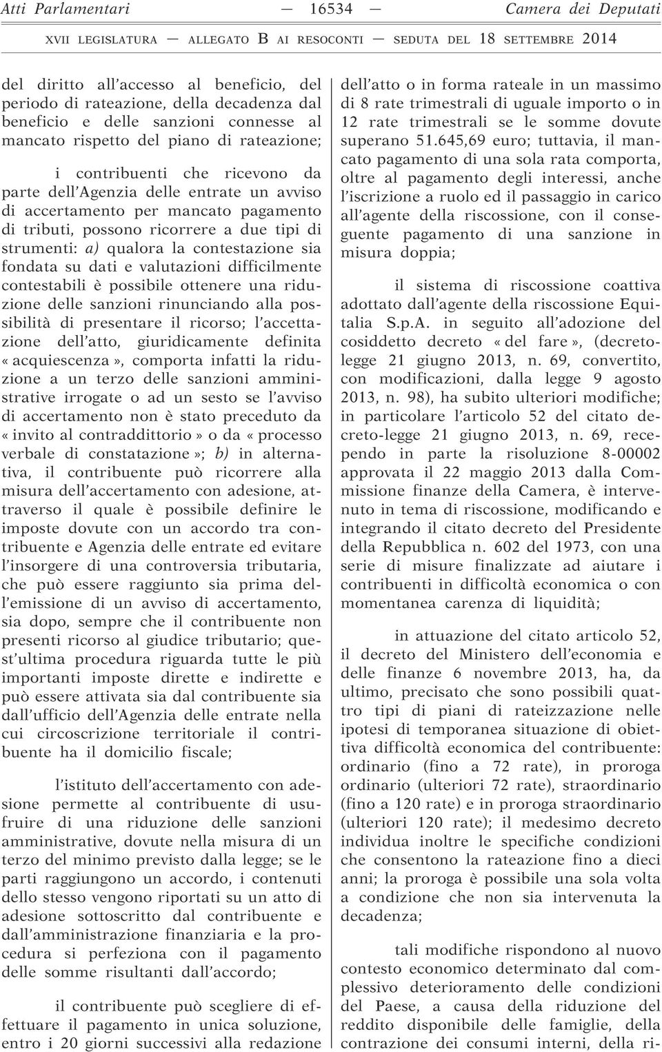 contestazione sia fondata su dati e valutazioni difficilmente contestabili è possibile ottenere una riduzione delle sanzioni rinunciando alla possibilità di presentare il ricorso; l accettazione dell