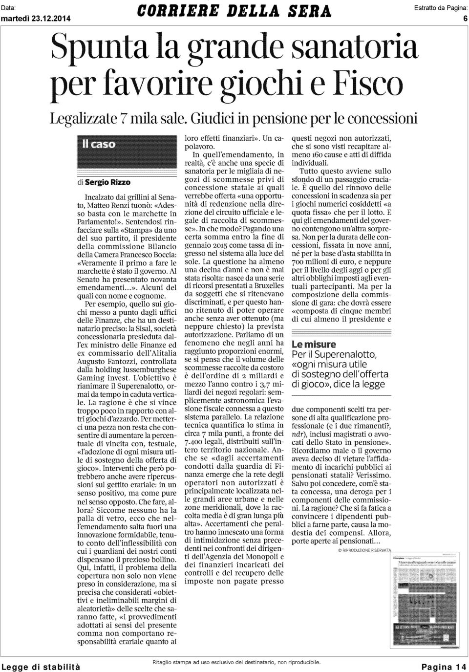 Sentendosi rinfacciare sulla «Stampa» da uno del suo partito, il presidente della commissione Bilancio della Camera Francesco Boccia: «Veramente il primo a fare le marchette è stato il governo.