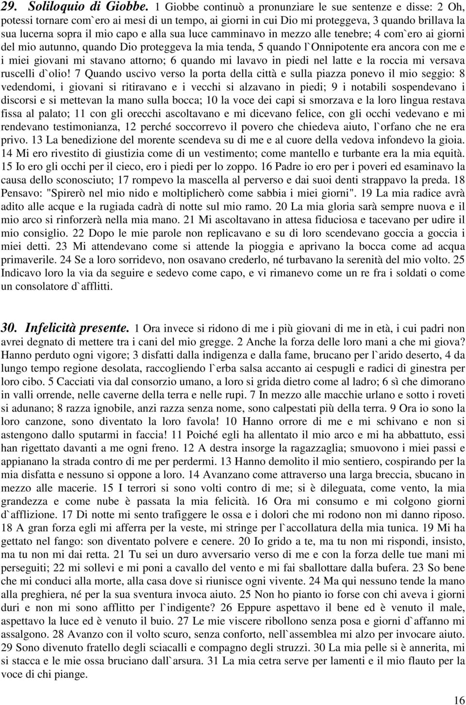 alla sua luce camminavo in mezzo alle tenebre; 4 com`ero ai giorni del mio autunno, quando Dio proteggeva la mia tenda, 5 quando l`onnipotente era ancora con me e i miei giovani mi stavano attorno; 6