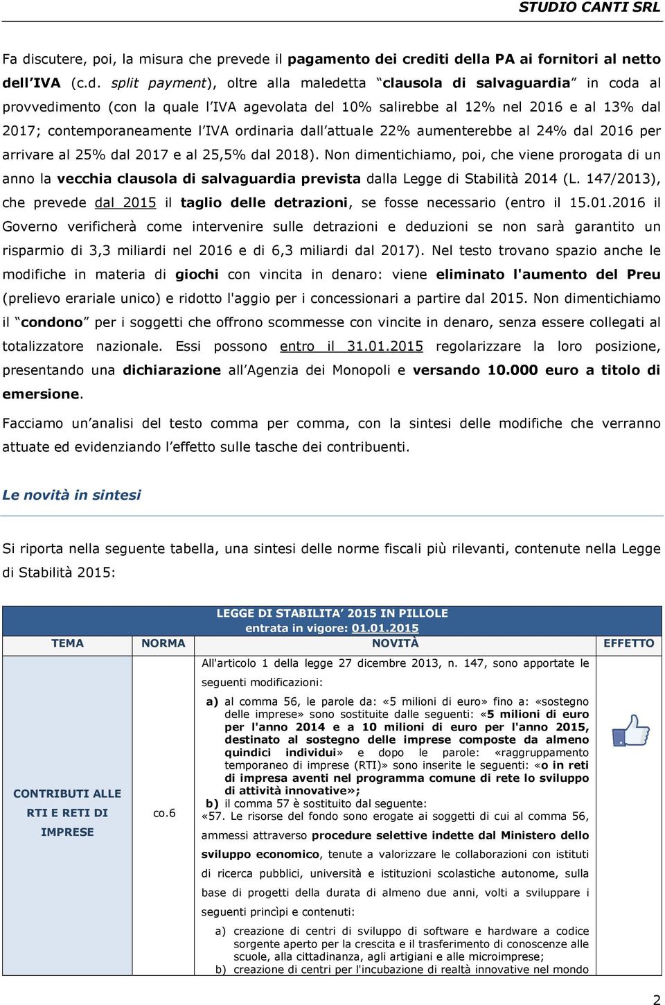 25,5% dal 2018). Non dimentichiamo, poi, che viene prorogata di un anno la vecchia clausola di salvaguardia prevista dalla Legge di Stabilità 2014 (L.