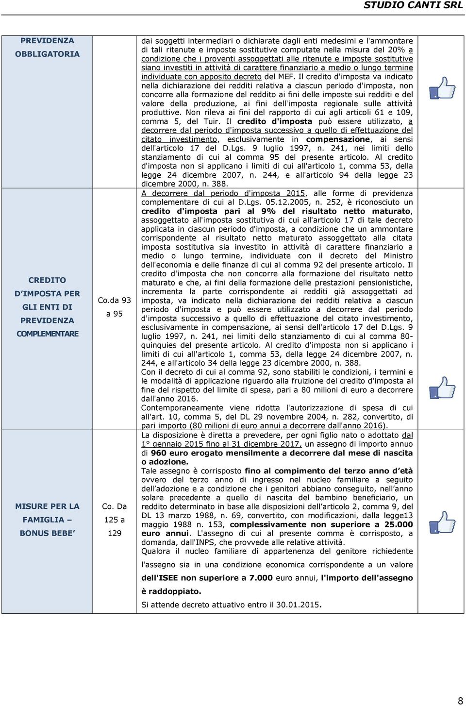 alle ritenute e imposte sostitutive siano investiti in attività di carattere finanziario a medio o lungo termine individuate con apposito decreto del MEF.