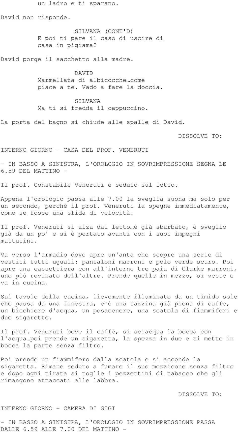 VENERUTI DISSOLVE TO: - IN BASSO A SINISTRA, L'OROLOGIO IN SOVRIMPRESSIONE SEGNA LE 6.59 DEL MATTINO - Il prof. Constabile Veneruti è seduto sul letto. Appena l'orologio passa alle 7.