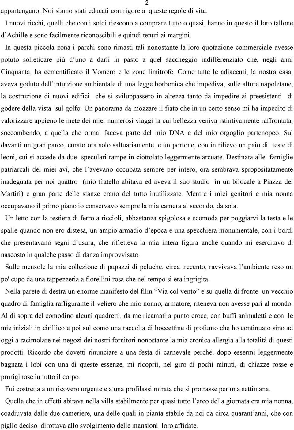 In questa piccola zona i parchi sono rimasti tali nonostante la loro quotazione commerciale avesse potuto solleticare più d uno a darli in pasto a quel saccheggio indifferenziato che, negli anni