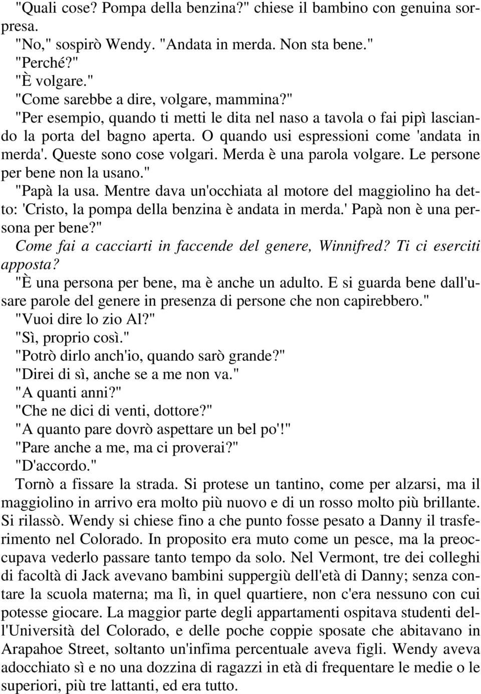 Merda è una parola volgare. Le persone per bene non la usano." "Papà la usa. Mentre dava un'occhiata al motore del maggiolino ha detto: 'Cristo, la pompa della benzina è andata in merda.