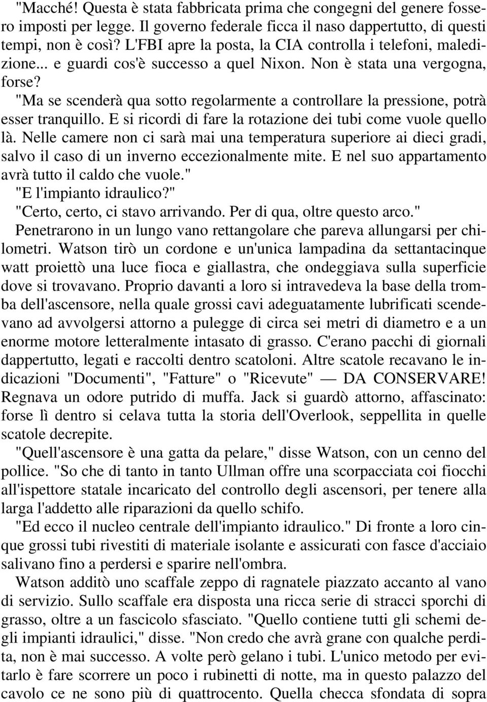 "Ma se scenderà qua sotto regolarmente a controllare la pressione, potrà esser tranquillo. E si ricordi di fare la rotazione dei tubi come vuole quello là.