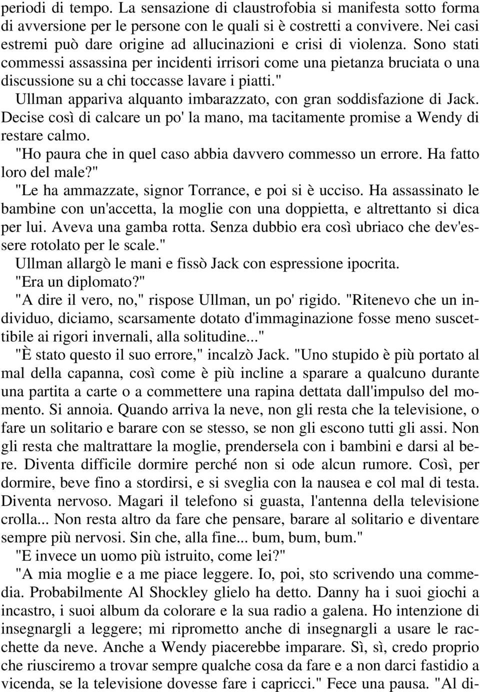 Sono stati commessi assassina per incidenti irrisori come una pietanza bruciata o una discussione su a chi toccasse lavare i piatti.