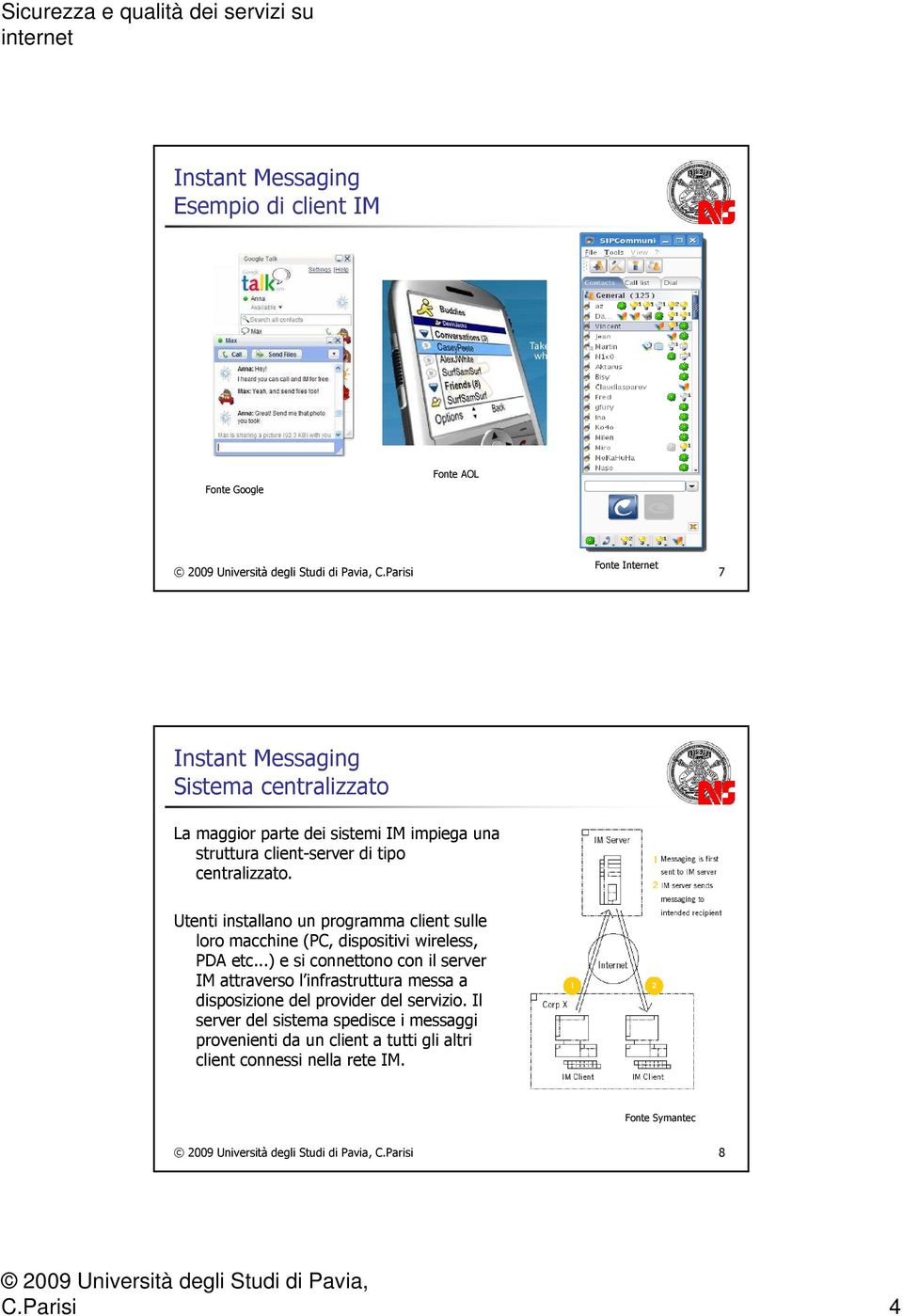 Utenti installano un programma client sulle loro macchine (PC, dispositivi wireless, PDA etc.