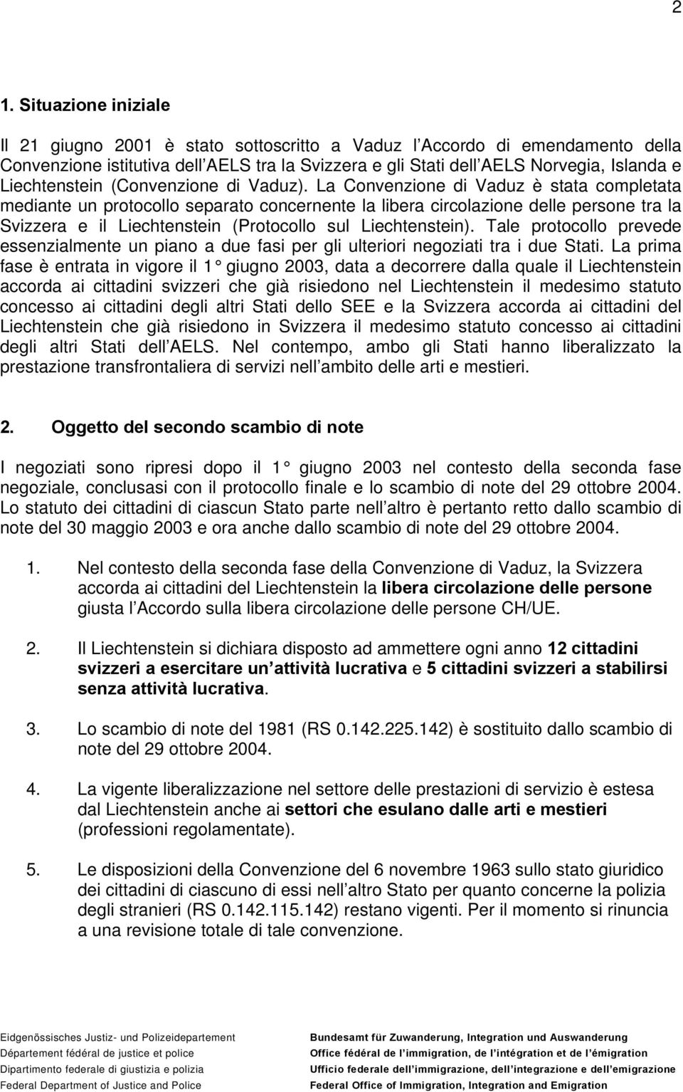 La Convenzione di Vaduz è stata completata mediante un protocollo separato concernente la libera circolazione delle persone tra la Svizzera e il Liechtenstein (Protocollo sul Liechtenstein).