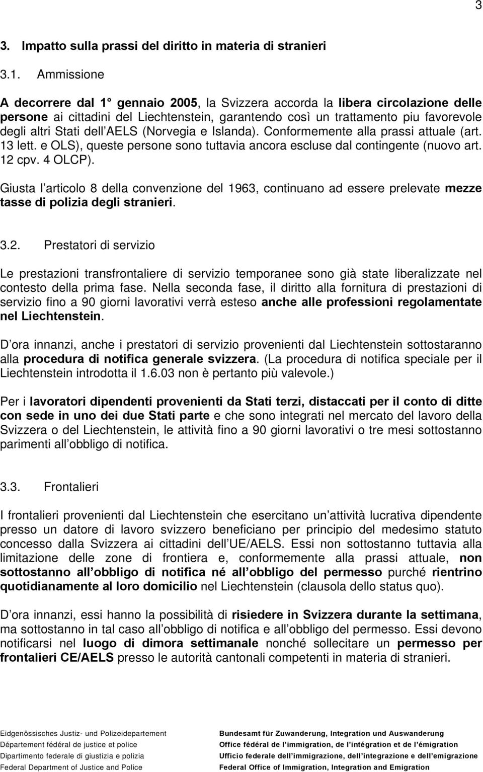 dell AELS (Norvegia e Islanda). Conformemente alla prassi attuale (art. 13 lett. e OLS), queste persone sono tuttavia ancora escluse dal contingente (nuovo art. 12 cpv. 4 OLCP).