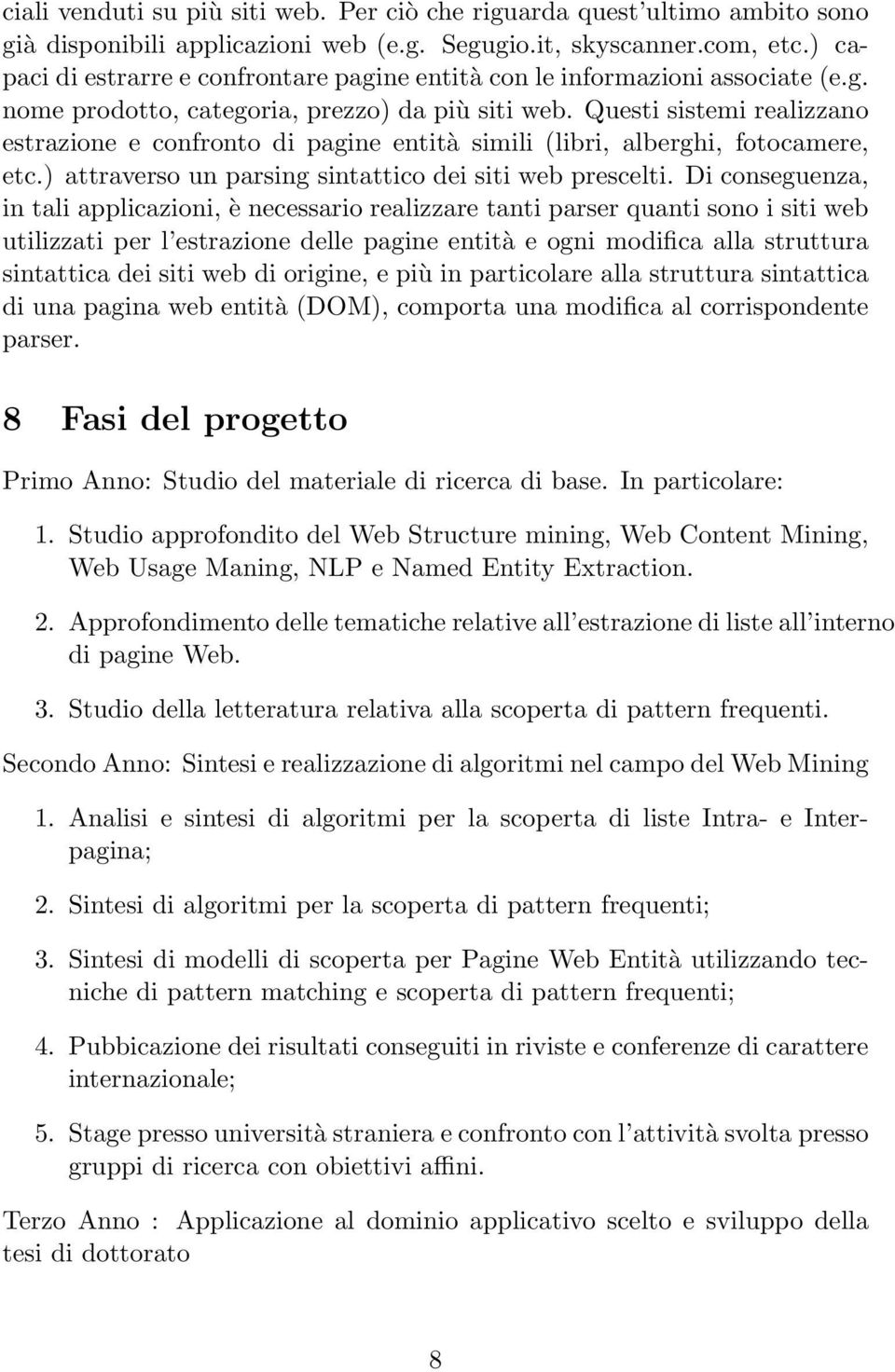 Questi sistemi realizzano estrazione e confronto di pagine entità simili (libri, alberghi, fotocamere, etc.) attraverso un parsing sintattico dei siti web prescelti.