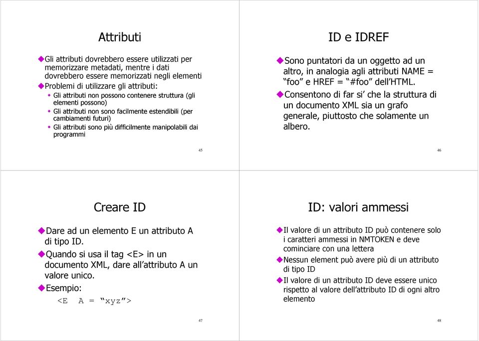 Sono puntatori da un oggetto ad un altro, in analogia agli attributi NAME = foo e HREF = #foo dell HTML.