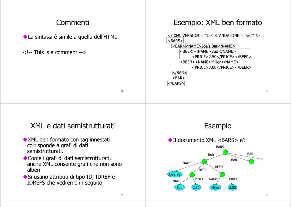 00</PRICE></BEER> </BAR> <BAR> </BARS> 17 18 XML e dati semistrutturati XML ben formato con tag innestati corrisponde a grafi di dati semistrutturati.