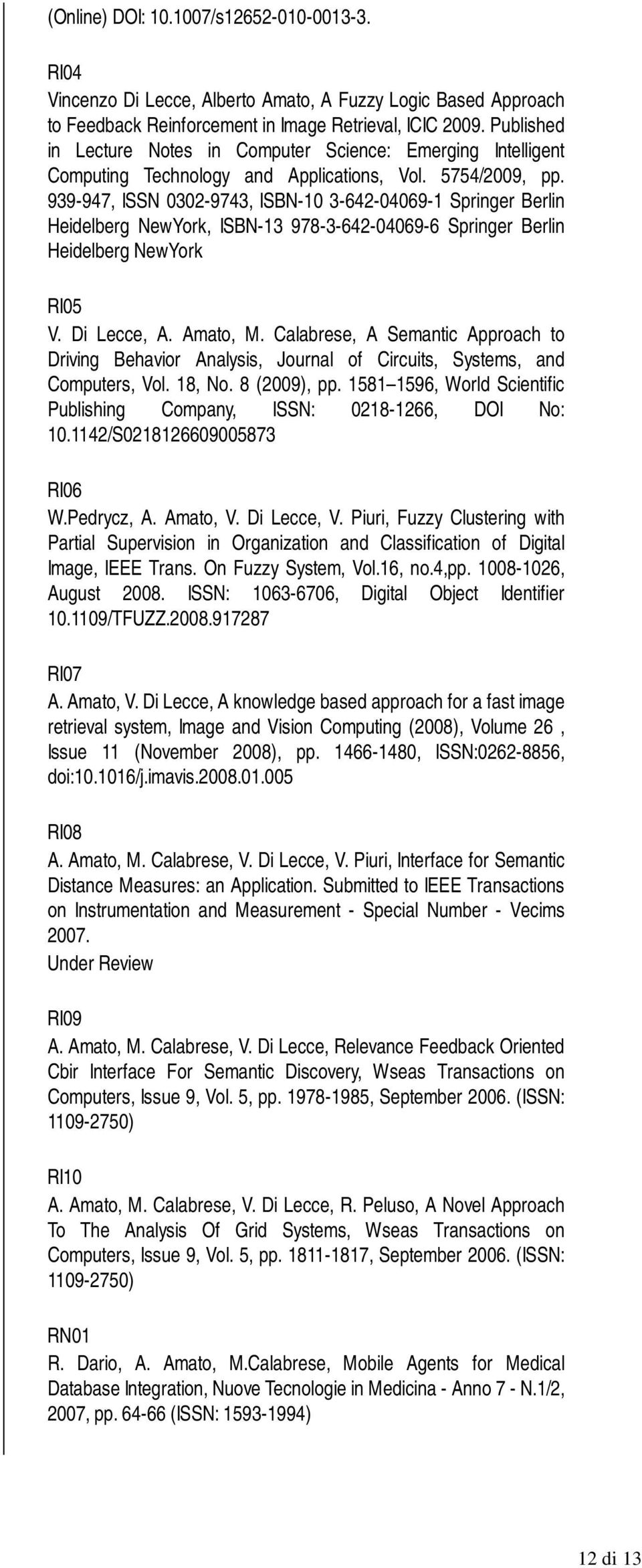 939-947, ISSN 0302-9743, ISBN-10 3-642-04069-1 Springer Berlin Heidelberg NewYork, ISBN-13 978-3-642-04069-6 Springer Berlin Heidelberg NewYork RI05 V. Di Lecce, A. Amato, M.