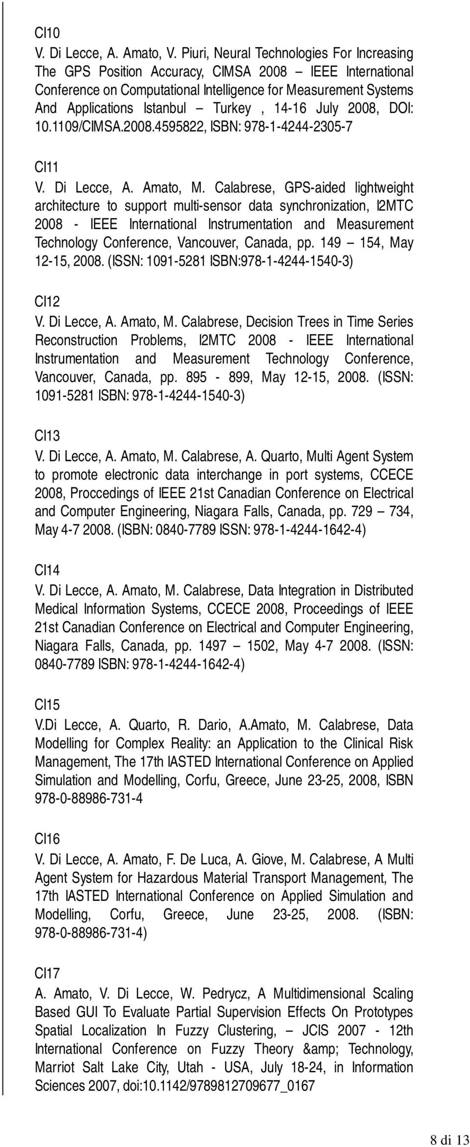 14-16 July 2008, DOI: 10.1109/CIMSA.2008.4595822, ISBN: 978-1-4244-2305-7 CI11 V. Di Lecce, A. Amato, M.